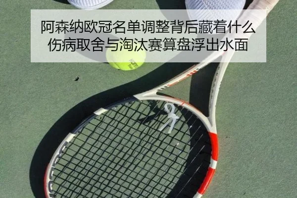 阿森纳欧冠名单调整背后藏着什么 伤病取舍与淘汰赛算盘浮出水面
